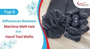 Differences Between Machine Weft Hair and Hand Tied Wefts