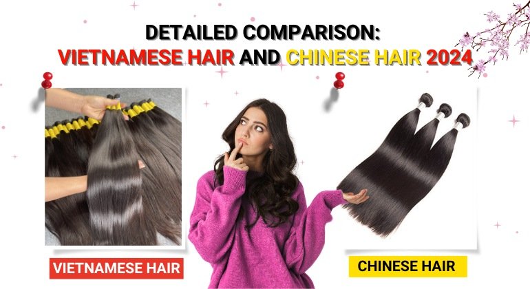 Detailed comparison Vietnamese hair and Chinese hair 2024