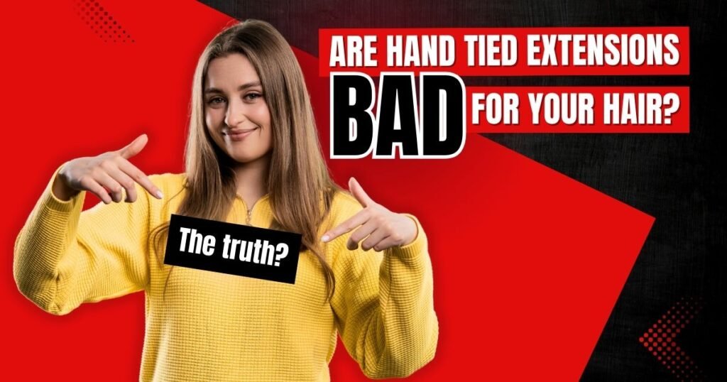 are hand tied extensions bad for your hair the truth you need to know