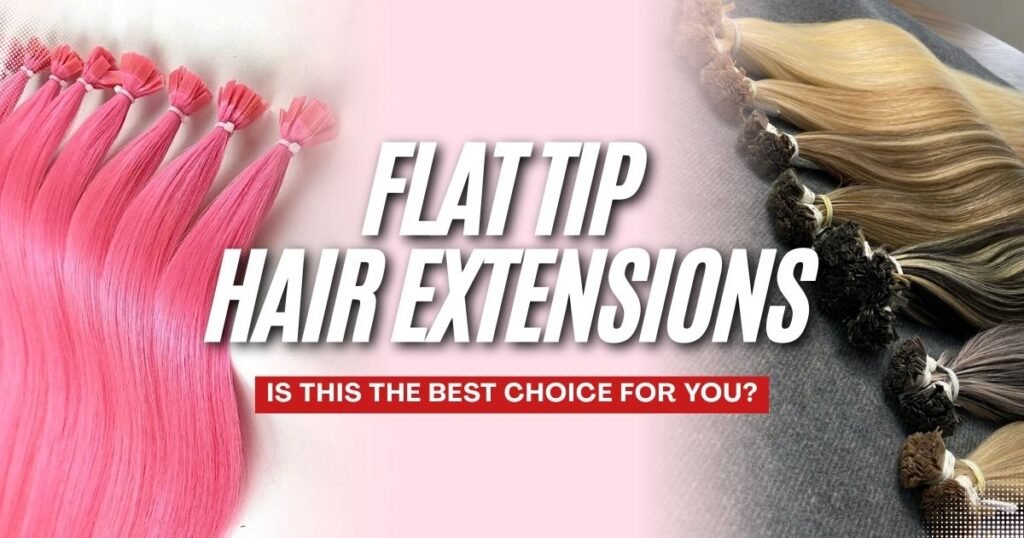 flat tip hair extensions: is this the best choice for you?