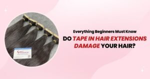 Do Tape In Hair Extensions Damage Your Hair? Everything Beginners Must Know