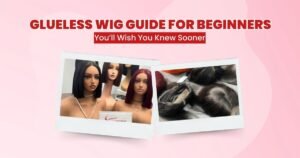 Glueless Wig Guide for Beginners You’ll Wish You Knew Sooner