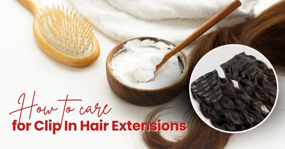 How to Care for Clip In Hair Extensions: The Ultimate Glow-Up Routine