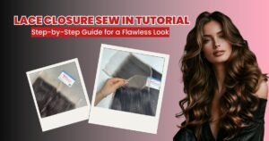 Lace Closure Sew In Tutorial: Step-by-Step Guide for a Flawless Look