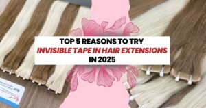 Top 5 Reasons to Try Invisible Tape In Hair Extensions in 2025