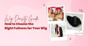 Wig Density Guide: How to Choose the Right Fullness for Your Wig