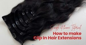 How to Make Clip In Hair Extensions: Simple At-Home Tutorial