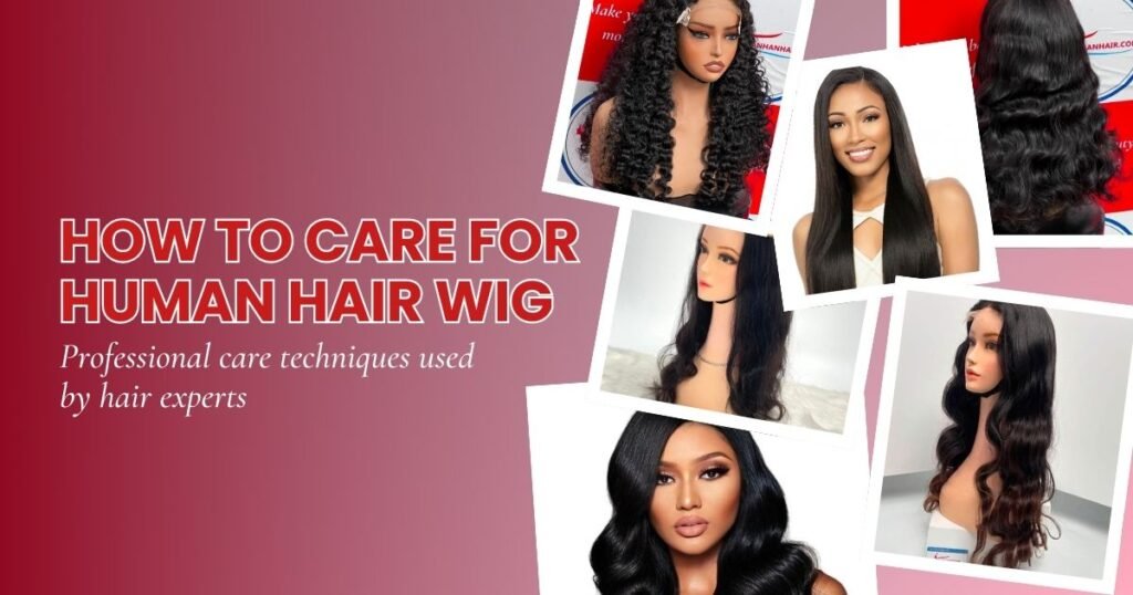 How to Care for Human Hair Wig: Professional Care Techniques Used by Hair Experts
