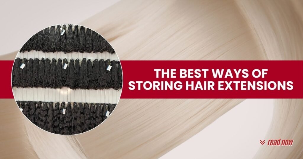 The Best Ways of Storing Hair Extensions for Long-Term Quality