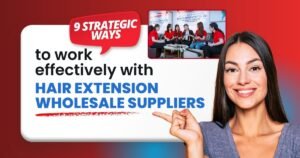 9 Strategic Ways to Work Effectively with Hair Extension Wholesale Suppliers