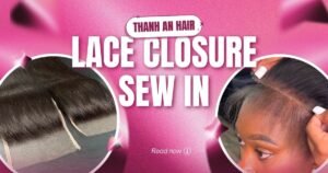 Lace Closure Sew In: Everything You Need to Know Before Getting One