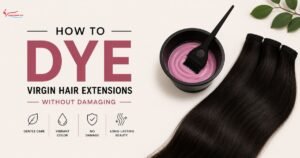 How to Dye Virgin Hair Extensions Without Damaging Premium Hair (Full Guide)