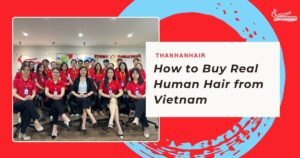 How to Buy Real Human Hair from Vietnam