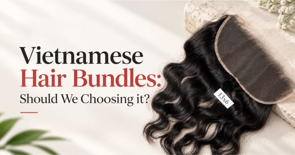 Vietnamese Hair Bundles Should We Choosing it